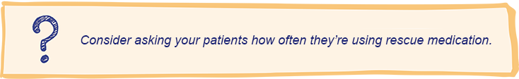 Consider asking your patients how often they’re using rescue medication.